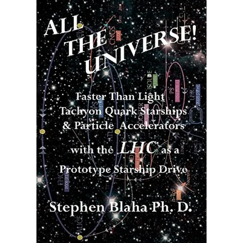 All the Universe! Faster Than Light Tachyon Quark Starships &Particle Accelerators with the Lhc as a Prototype Starship Drive