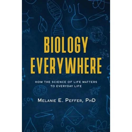Biology Everywhere: How the science of life matters to everyday life