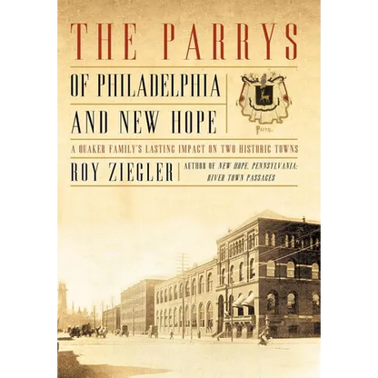 The Parrys of Philadelphia and New Hope: A Quaker Family's Lasting Impact on Two Historic Towns - Hardcover