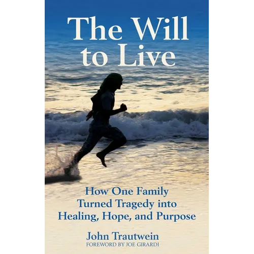 The Will to Live: How One Family Turned Tragedy Into Healing, Hope, and Purpose