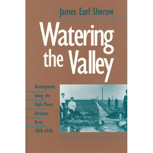 Watering the Valley: Development along the High Plains Arkansas River, 1870-1950