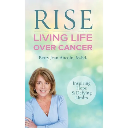 Rise: Living Life Over Cancer: Inspiring Hope & Defying Limits