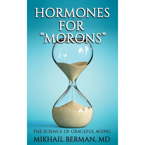 Hormones for "Morons": The Science of Graceful Aging