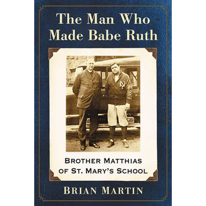 The Man Who Made Babe Ruth: Brother Matthias of St. Mary's School
