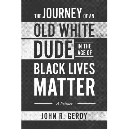 The Journey of an Old White Dude in the Age of Black Lives Matter: A Primer