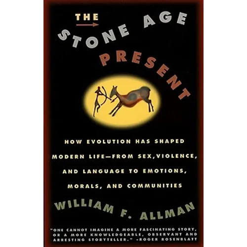 Stone Age Present: How Evolution Has Shaped Modern Life -- From Sex, Violence and Language to Emotions, Morals and Communities