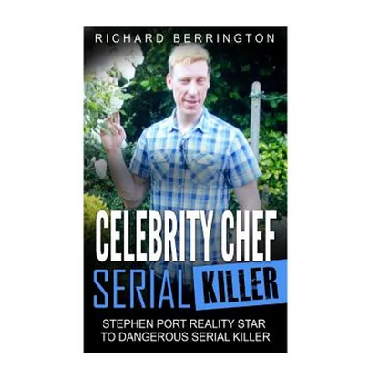 Celebrity Chef Serial Killer: Stephen Port Reality Star to Dangerous Serial Killer - Paperback