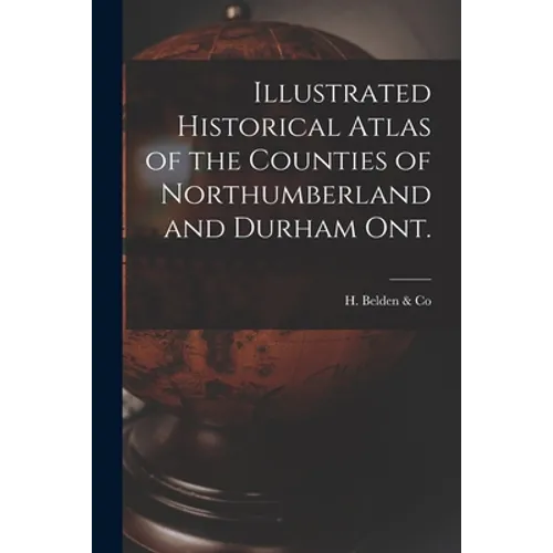 Illustrated Historical Atlas of the Counties of Northumberland and Durham Ont. [microform]