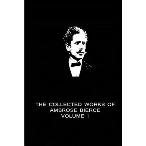 The Collected Works Of Ambrose Bierce Volume 1