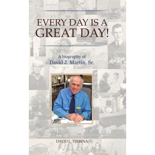 Every Day is a Great Day!: A Biography of David J. Martin, Sr.
