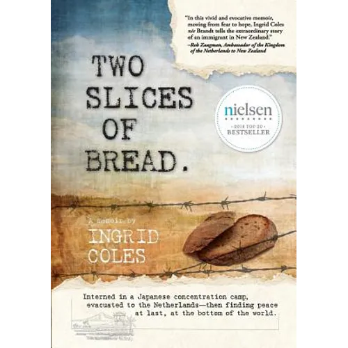 Two Slices of Bread: Interned in a Japanese concentration camp, evacuated to the Netherlands, then finding peace at last at the bottom of the world