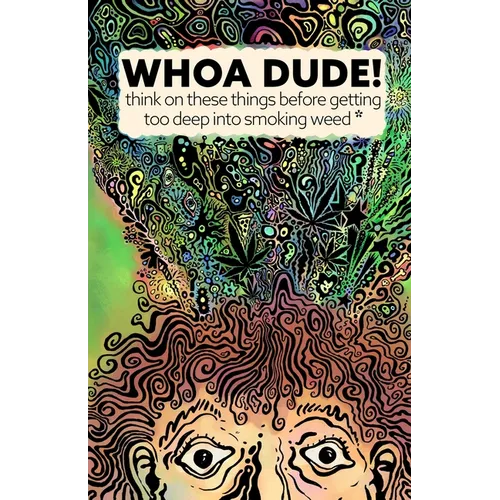 Whoa Dude!Think on these things before getting too deep into smoking Weed*: *or what the science of marijuana is telling us about the harmful effects