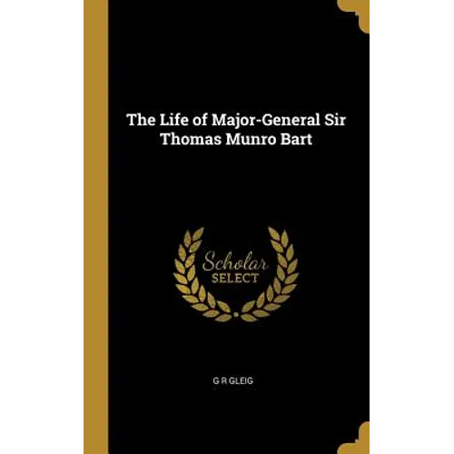The Life of Major-General Sir Thomas Munro Bart