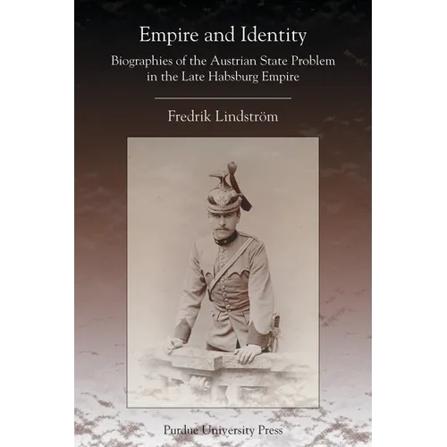 Empire and Identity: Biographies of the Austrian State Problem in the Late Habsburg Empire
