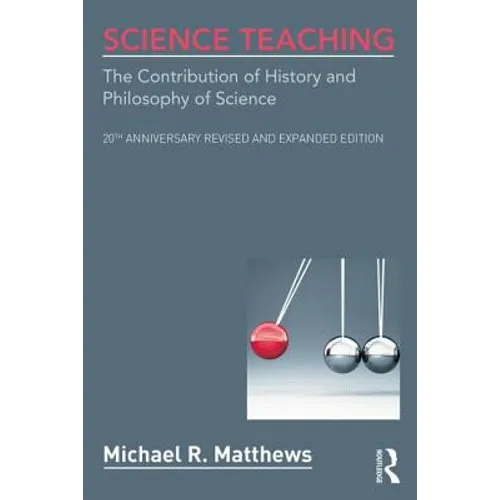 Science Teaching: The Contribution of History and Philosophy of Science, 20th Anniversary Revised and Expanded Edition