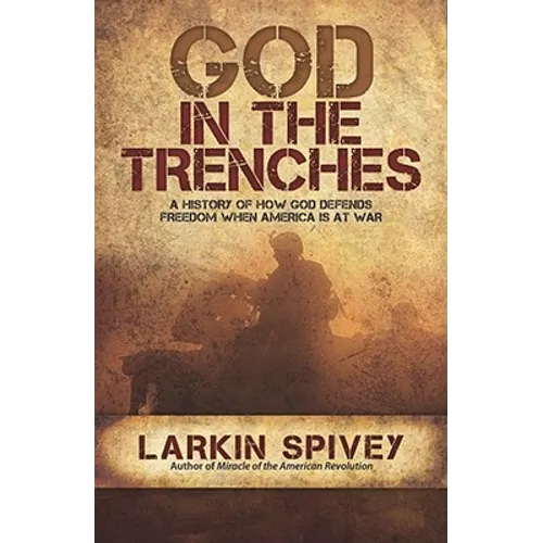 God in the Trenches: A History of How God Defends Freedom When America Is at War