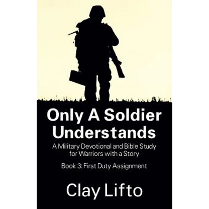 Only a Soldier Understands: A Military Devotional and Bible Study for Warriors with a Story - Book 3: First Duty Assignment