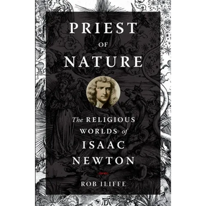 Priest of Nature: The Religious Worlds of Isaac Newton