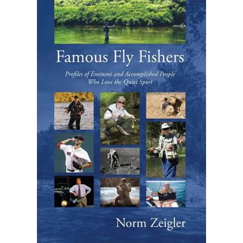 Famous Fly Fishers: Profiles of Eminent and Accomplished People Who Love the Quiet Sport