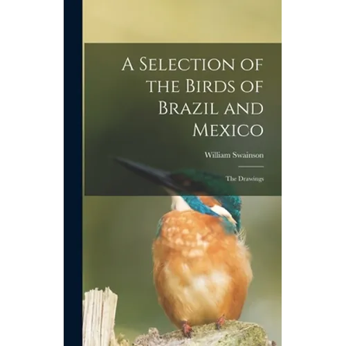 A Selection of the Birds of Brazil and Mexico: the Drawings