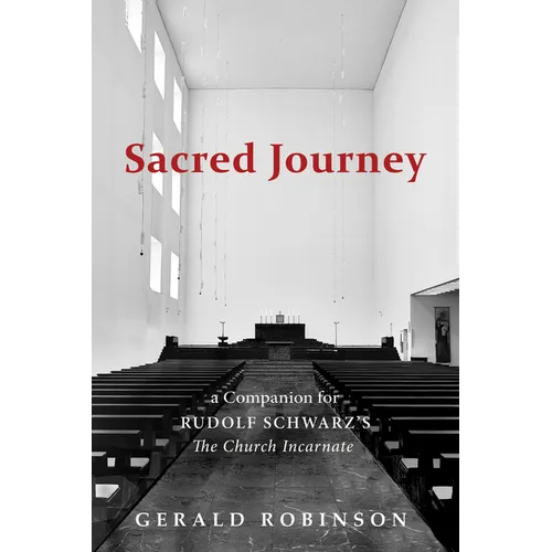 Sacred Journey: A Companion for Rudolf Schwarz's the Church Incarnate