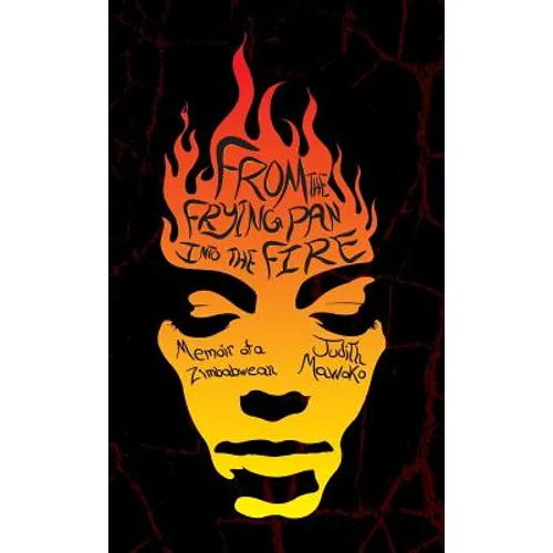 From The Frying Pan Into The Fire: Memoir of a Zimbabwean