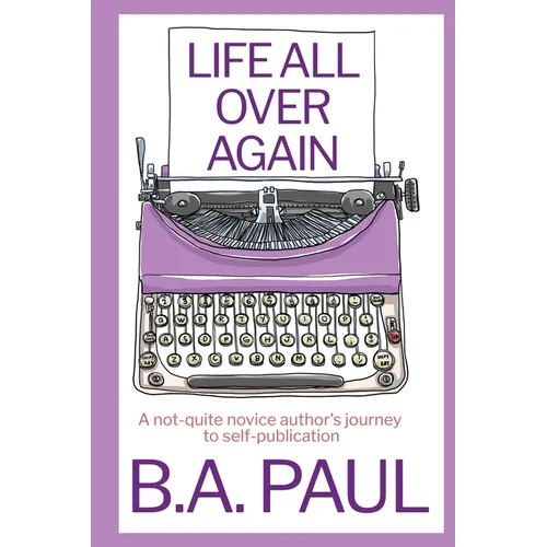 Life All Over Again: A Not-Quite Novice Author's Journey to Self-Publication