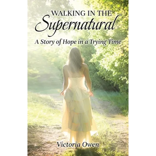 Walking in the Supernatural: A Story of Hope in a Trying Time