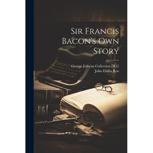 Sir Francis Bacon's own Story