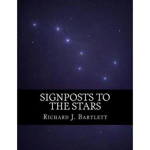 Signposts to the Stars: An Absolute Beginner's Guide to Learning the Night Sky and Exploring the Constellations