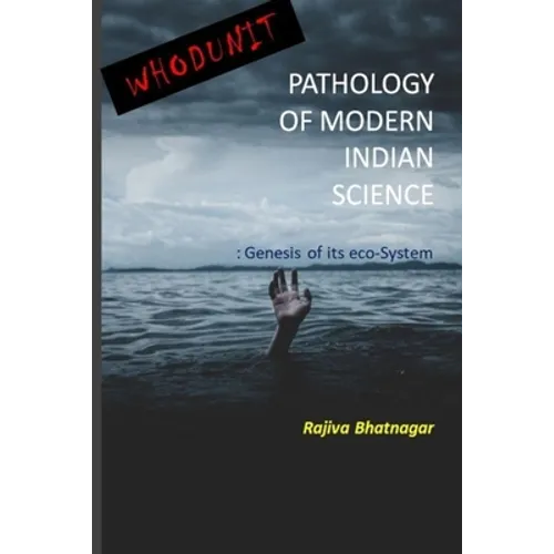 Whoduunit-Pathology of Modern Indian Science: Genesis of Its Eco-System