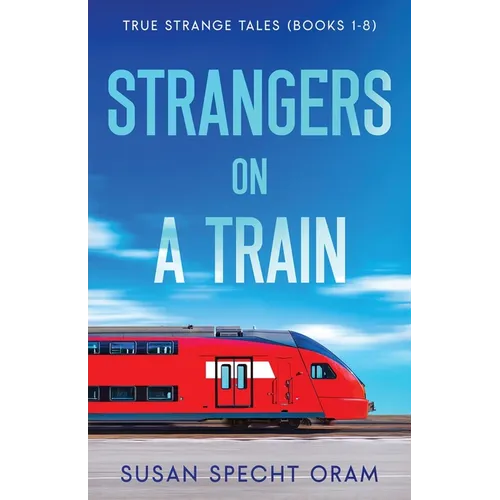 Strangers on a Train: True Strange Tales (Books 1-8)