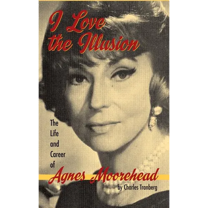 I Love the Illusion: The Life and Career of Agnes Moorehead, 2nd edition (hardback) - Hardcover