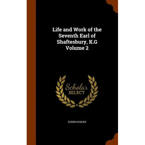 Life and Work of the Seventh Earl of Shaftesbury, K.G Volume 2