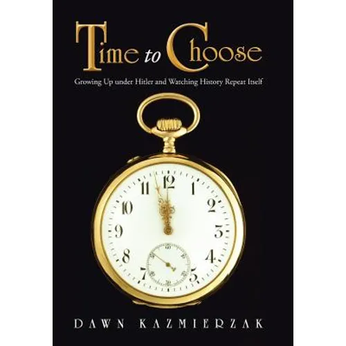 Time to Choose: Growing Up Under Hitler and Watching History Repeat Itself