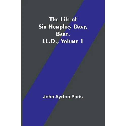 The Life of Sir Humphry Davy, Bart. LL.D., Volume 1