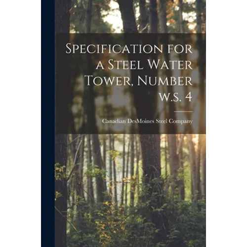 Specification for a Steel Water Tower, Number W.s. 4 [microform]