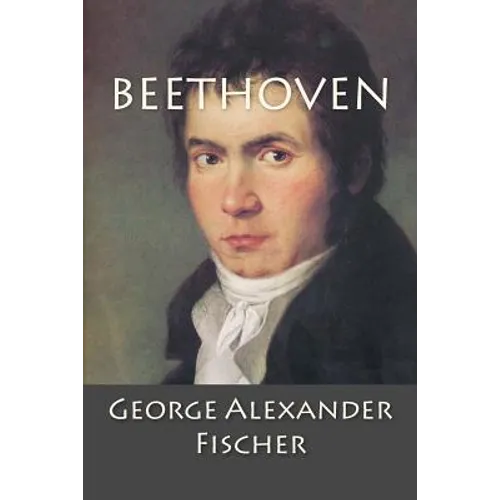 Beethoven: A Character Study together with Wagner's Indebtedness to Beethoven