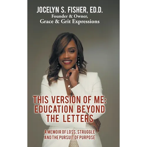 This Version of Me: Education Beyond the Letters: A Memoir of Loss, Struggle and the Pursuit of Purpose