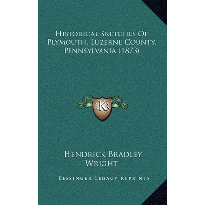 Historical Sketches Of Plymouth, Luzerne County, Pennsylvania (1873)
