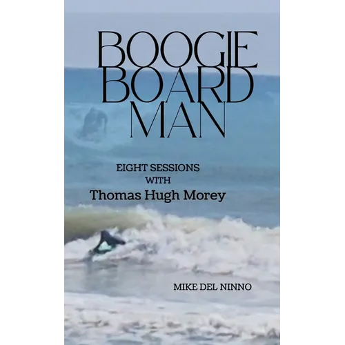 Boogie Board Man: Eight Sessions with Thomas Hugh Morey
