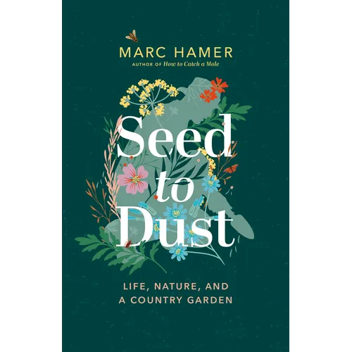 Seed to Dust: Life, Nature, and a Country Garden