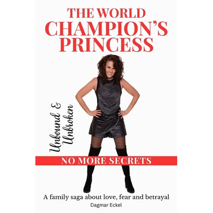 The World Champion's Princess: UNBOUND & UNBROKEN - NO MORE SECRETS - A family saga about love, fear and betrayal