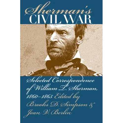 Sherman's Civil War: Selected Correspondence of William T. Sherman, 1860-1865