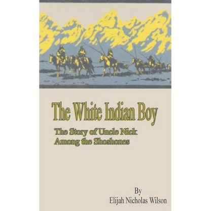 The White Indian Boy: The Story of Uncle Nick Among the Shoshones