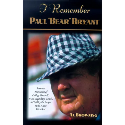 I Remember Paul Bear Bryant: Personal Memoires of College Football's Most Legendary Coach, as Told by the People Who Knew Him Best - Hardcover
