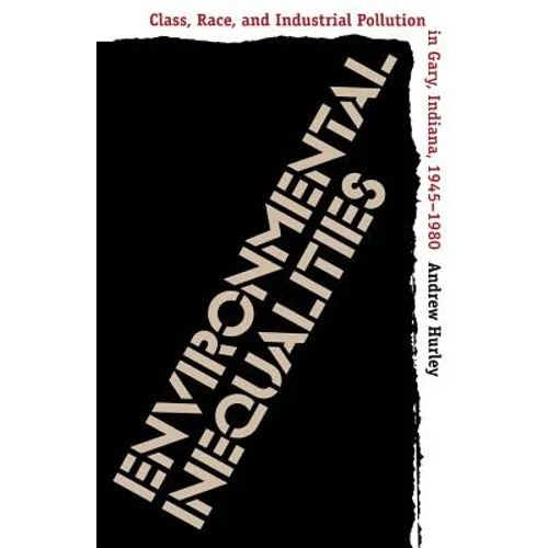 Environmental Inequalities: Class, Race, and Industrial Pollution in Gary, Indiana, 1945-1980