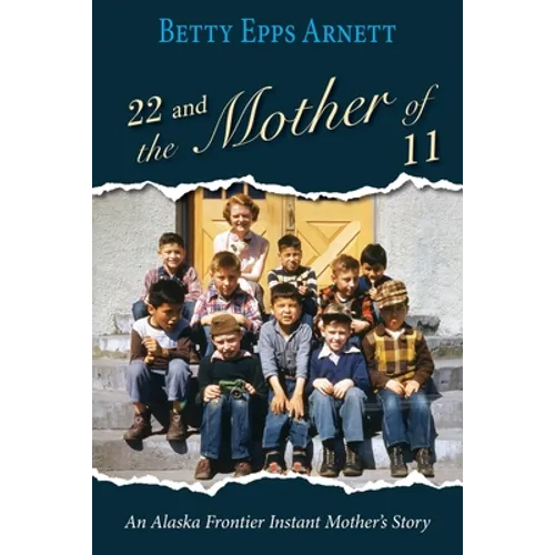 22 and the Mother of 11: An Alaska Frontier Instant Mother's Story