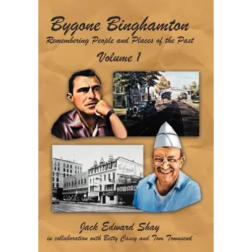 Bygone Binghamton: Remembering People and Places of the Past Volume One