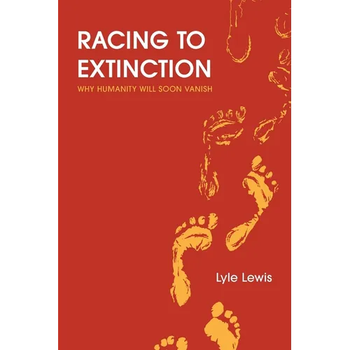 Racing to Extinction: Why Humanity Will Soon Vanish